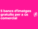 Bancs d'imatges gratis per utilitzar